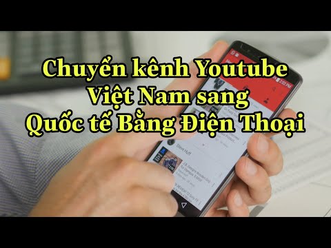 Cách chuyển Kênh youtube Việt Nam sang nước ngoài bằng Điện thoại để kiếm tiền