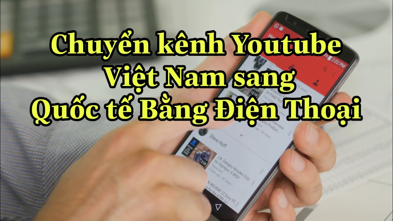Cách chuyển Kênh youtube Việt Nam sang nước ngoài bằng Điện thoại để kiếm tiền