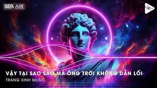 Vậy Tại Sao Sao Mà Ông Trời Không Dẫn Lối Hot TikTok - Người Ta Remix - Chẳng Thể Nào Bằng Được...