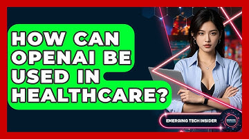 How Can OpenAI Be Used In Healthcare? - Emerging Tech Insider