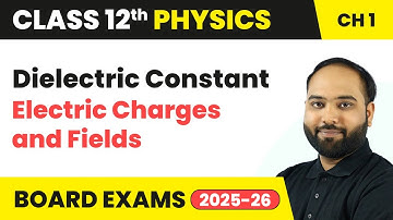 Dielectric Constant - Electric Charges and Fields | Class 12 Physics Chapter 1 | CBSE 2025-26
