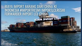 BIAYA IMPORT BARANG DARI CHINA KE INDONESIA #IMPORTRESMI #IMPORTLCLRESMI-FORWARDER IMPORT LCL CHINA