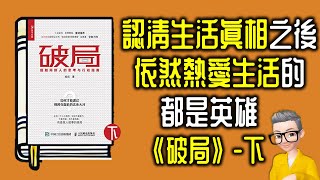 Ep901.認清生活的真相之後依然熱愛生活的人才是真正的英雄丨《破局-下集》丨一本關於格局的書丨作者 哈叔 丨廣東話丨陳老C