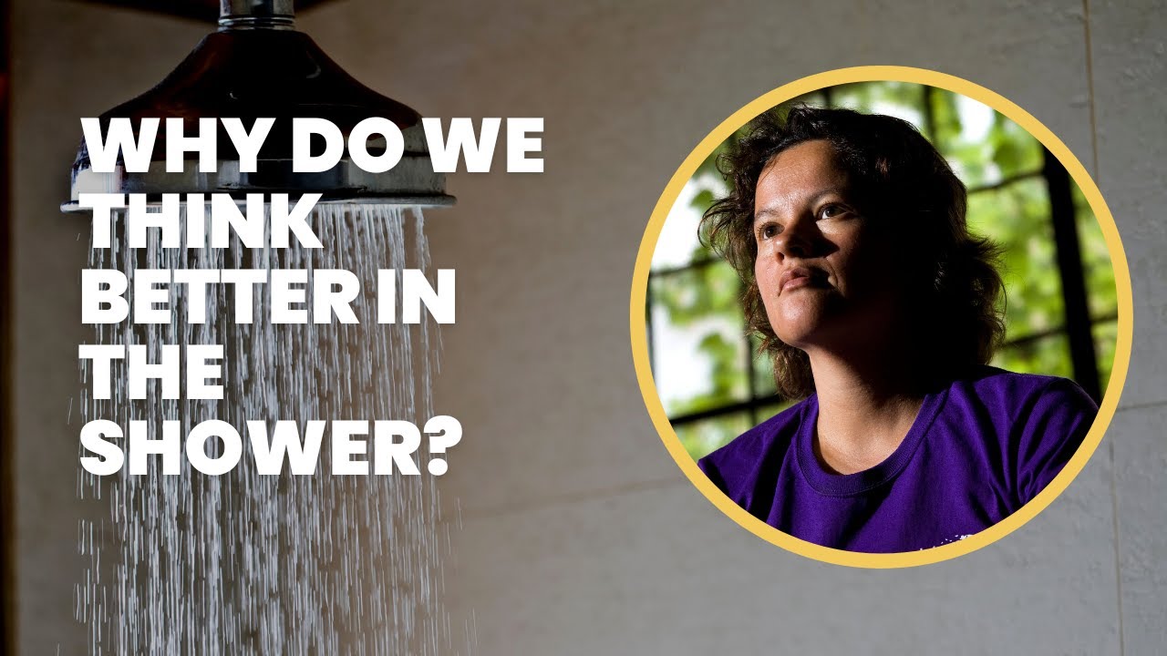 Why do we think better in the shower? YouTube