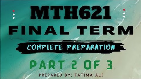 MTH621 Final Term Exams Preparation Part 2 of 3 || Complete Description || MCQs || Short & Long Qs