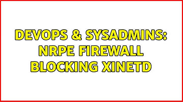 DevOps & SysAdmins: NRPE Firewall blocking xinetd