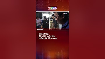 Đồng Tháp: Bắt giữ thanh niên cướp giật tiệm vàng #thvl24news #shorts #cuoptiemvang