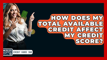 How Does My Total Available Credit Affect My Credit Score? - CreditGuide360.com