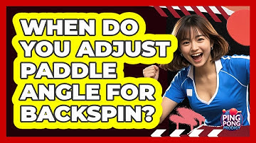 When Do You Adjust Paddle Angle For Backspin?