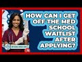 How Can I Get Off The Med School Waitlist After Applying? - Med School Survival Guide