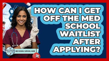 How Can I Get Off The Med School Waitlist After Applying? - Med School Survival Guide