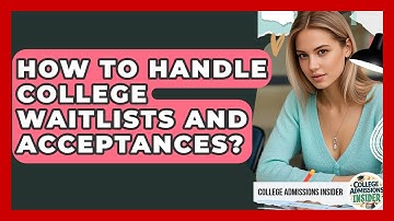 How To Handle College Waitlists And Acceptances? - College Admissions Insider