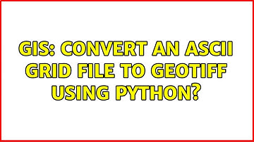 GIS: Convert an ASCII grid file to GeoTIFF using Python? (3 Solutions!!)