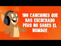 100 CANCIONES que has ESCUCHADO pero no sabes el NOMBRE 2022-2023