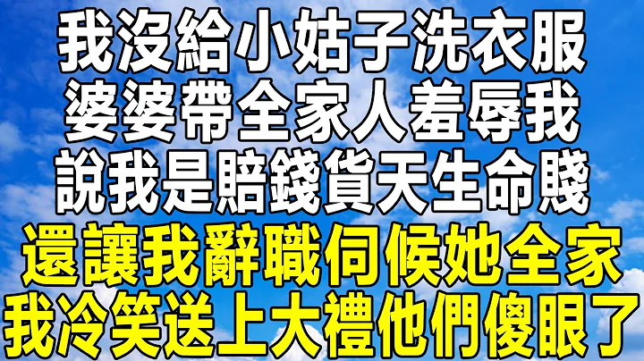 我没给小姑子洗衣服，婆婆带全家人羞辱我，说我是赔钱货天生命贱，还让我辞职伺候她全家，我冷笑送上大礼他们傻眼了！#情感秘密 #情感 #民间故事 #中年 #家庭 #深夜故事 #为人处世 #老年 - 天天要闻