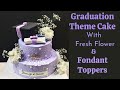 Graduation theme cake with fresh flowers  fondant toppers  how to make fondant toppers