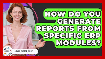 How Do You Generate Reports From Specific ERP Modules? - Admin Career Guide
