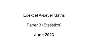 EdExcel A-Level Maths Paper 3 June 2023 (Statistics)