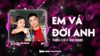 EM VÁ ĐỜI ANH REMIX - THIÊN CHÍ X WM REMIX | EM CON GÁI NHÀ LÀNH CÒN ANH TIẾNG XẤU ĐÃ THÀNH REMIX