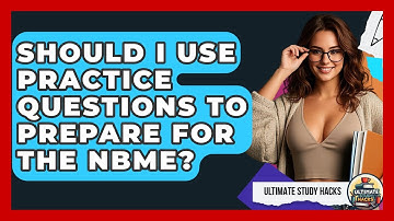 Should I Use Practice Questions To Prepare For The NBME? - Ultimate Study Hacks