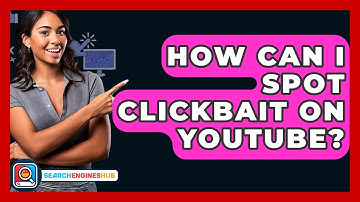 How Can I Spot Clickbait On YouTube? - SearchEnginesHub.com