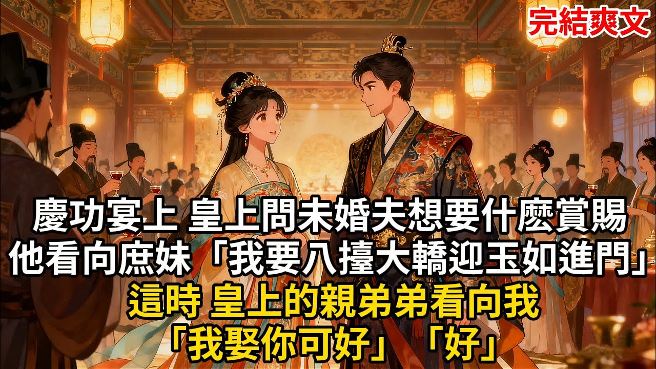 慶功宴上 皇上問未婚夫想要什麽賞賜 他看向庶妹「我要八擡大轎迎玉如進門」這時 皇上的親弟弟看向我「我娶你可好」「好」#古言 #小説 #古風 #愛情 #情感故事 #爽文 #完結