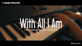 [1 Hour] With All I Am (Hill Song) I Prayer Music I Cover by Jerry Kim I Worship Piano