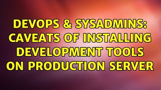 Celebrity DevOps & SysAdmins: Caveats of installing development tools on production server (2 Solutions!!) Wealth
