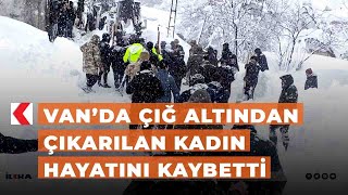 Vanda Çığ Altından Çıkarılan Kadın Hayatını Kaybetti