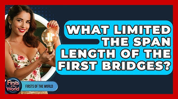 What Limited The Span Length Of The First Bridges? - Firsts of the World