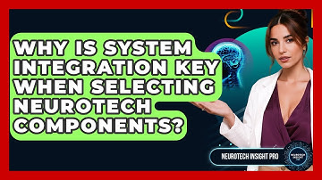 Why Is System Integration Key When Selecting Neurotech Components? - Neurotech Insight Pro
