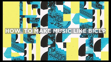 How To Make Music Like Bicep(+SAMPLES)