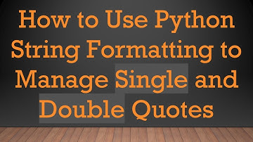 How to Use Python String Formatting to Manage Single and Double Quotes