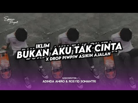 DJ BUKAN AKU TAK CINTA ( IKLIM ) X DROP PIWPIW ASIKIN AJALAH