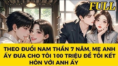 [ FULL ] TRUYỆN AUDIO | MẸ NAM THẦN CHO TÔI 100 TRIỆU ĐỂ TÔI KẾT HÔN VỚI ANH ẤY | TRUYỆN NGÔN TÌNH