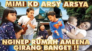 MIMI KD ARSY ARSYA NGINEP RUMAH AMEENA, BETAH GAK MAU PULANG !!