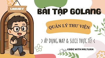 Golang Cơ Bản #63: Demo bài tập Quản lý thư viện. Áp dụng map và slice | Học Lập Trình Go Từ A-Z