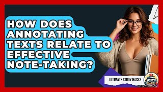 How Does Annotating Texts Relate To Effective Note-taking? - Ultimate Study Hacks