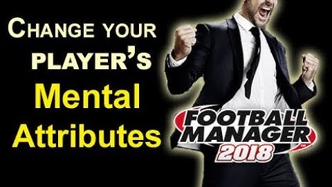 How to Change Mental Attributes in Football Manager Editor 2018