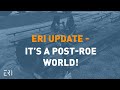 ERI Update - It's a Post-Roe World!