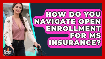 How Do You Navigate Open Enrollment For MS Insurance? - MS Support Network