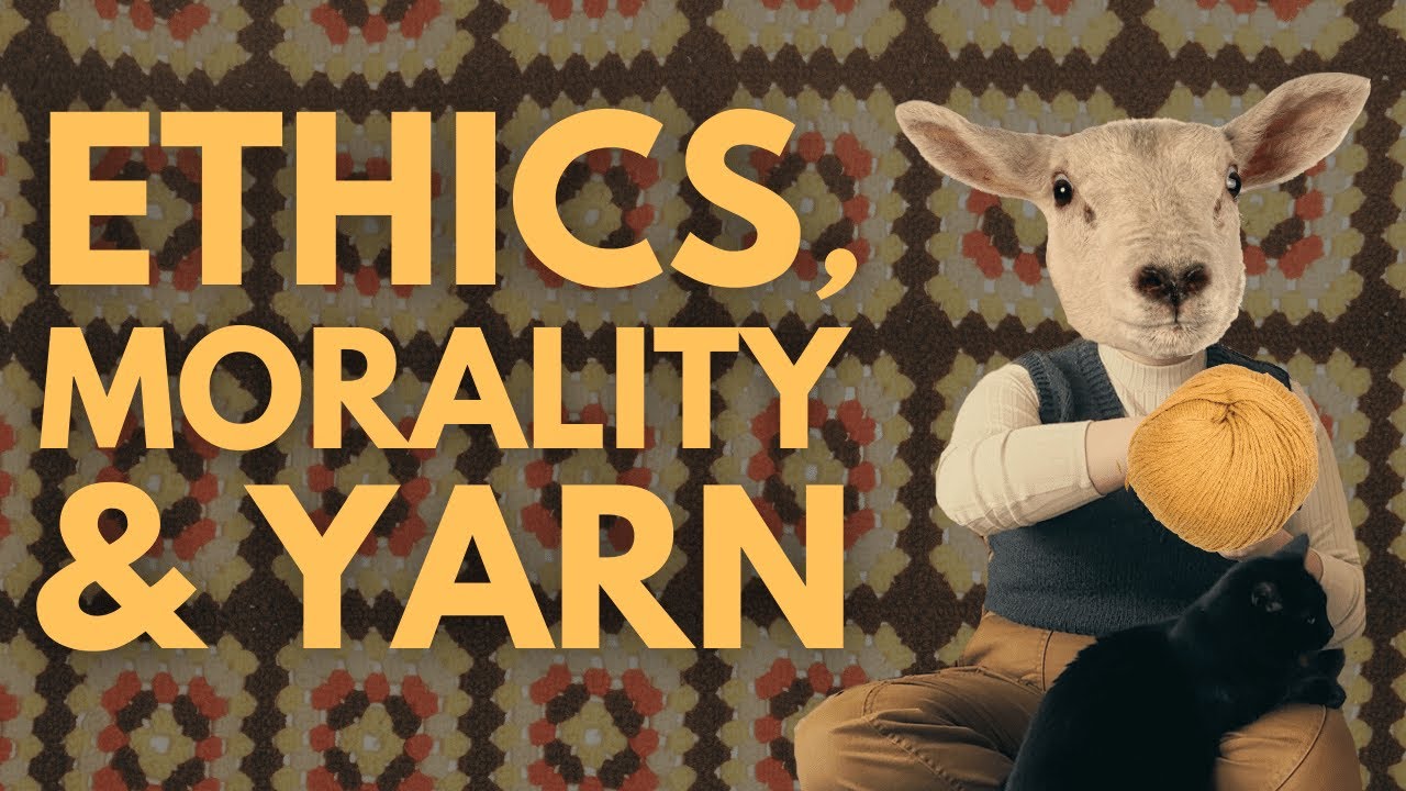 ETHICS, MORALITY & YARN - why people care what yarn you use