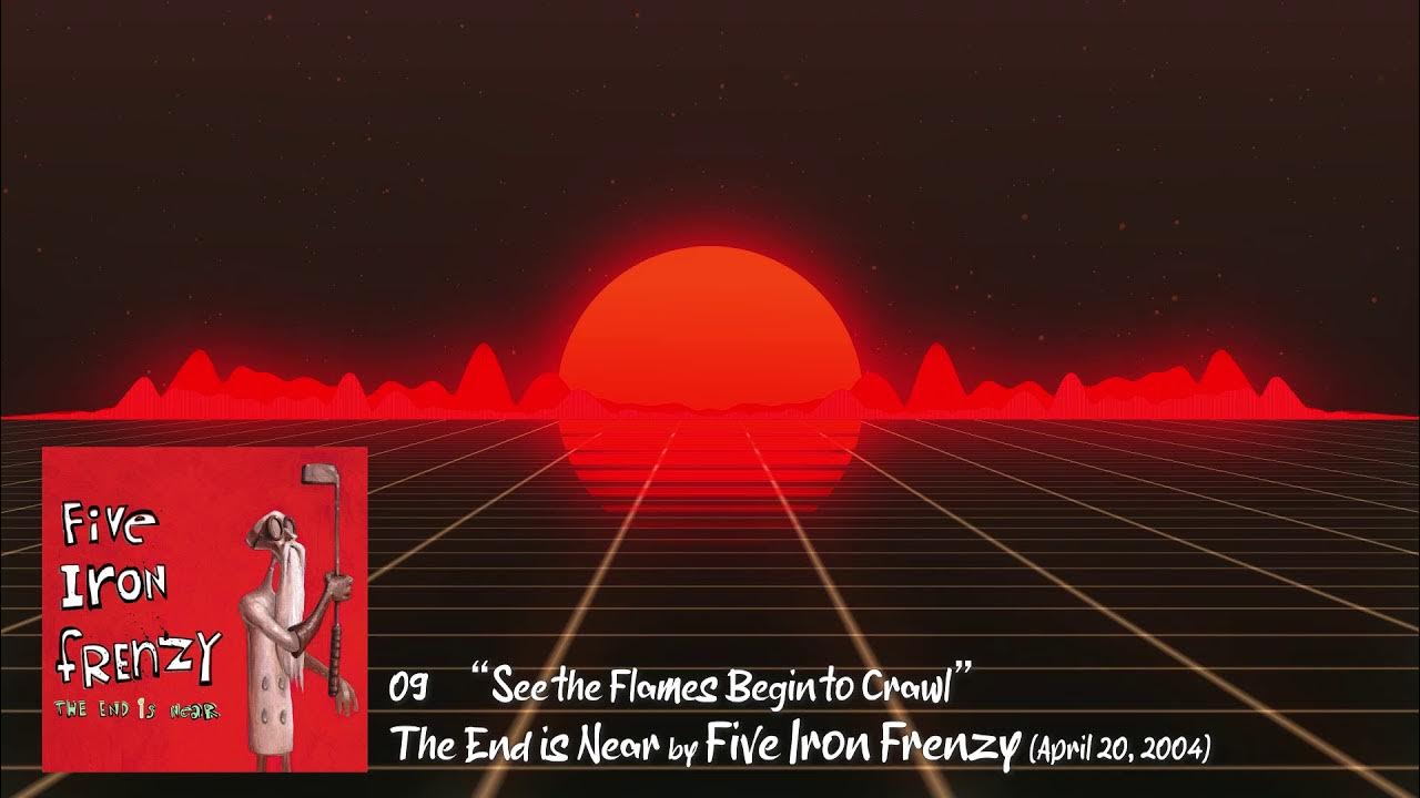 09 "See the Flames Begin to Crawl" by Five Iron Frenzy || The End is Near (2004) 09 "See the Flames Begin to Crawl" by Five Iron Frenzy || The End is Near (2004)