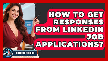 How To Get Responses From LinkedIn Job Applications? - Get Linked Together