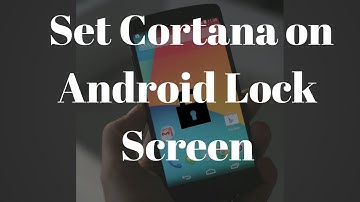 How to Set Cortana on Android Lock Screen