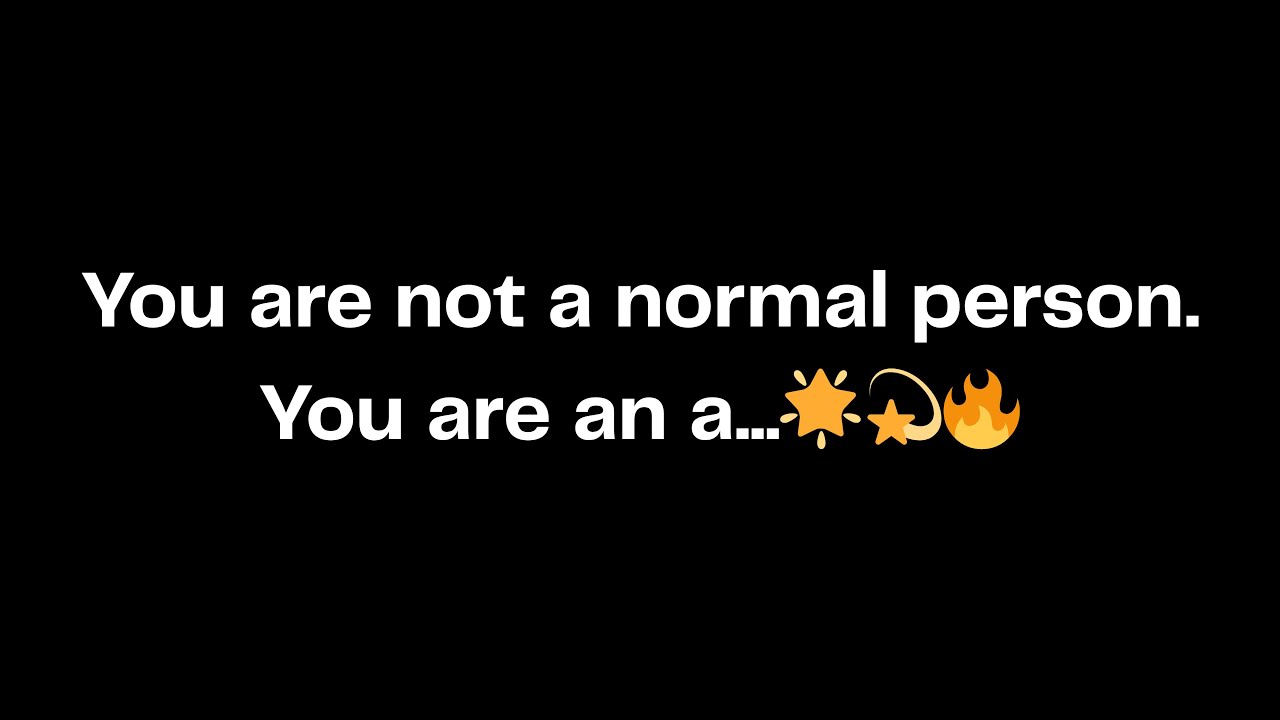 You are not a normal person. You are an a...🌟💫🔥