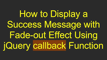 How to Display a Success Message with Fade-out Effect Using jQuery callback Function