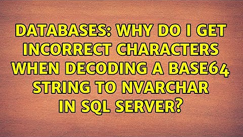 Why do I get incorrect characters when decoding a Base64 string to NVARCHAR in SQL Server?