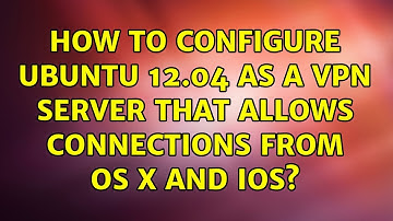 Ubuntu: How to configure Ubuntu 12.04 as a VPN server that allows connections from OS X and iOS?