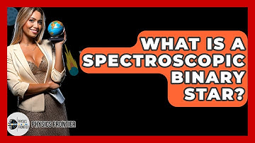 What Is A Spectroscopic Binary Star? - Physics Frontier